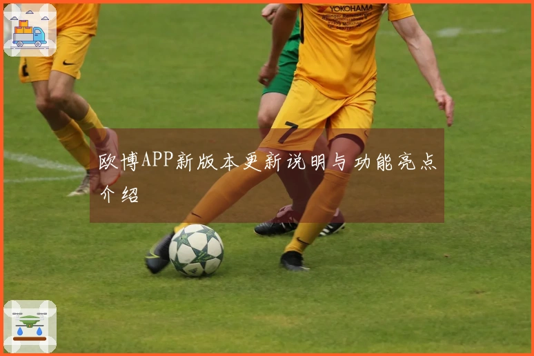 欧博APP新版本更新说明与功能亮点介绍